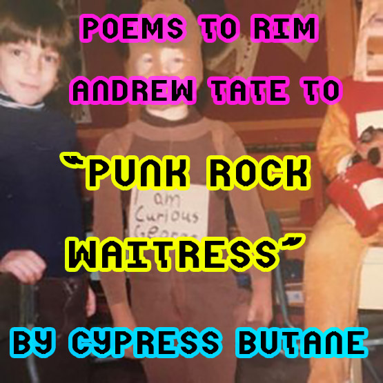 POEMS TO RIM ANDREW TATE TO – By Cypress Butane – ‘Punk Rock Waitress’