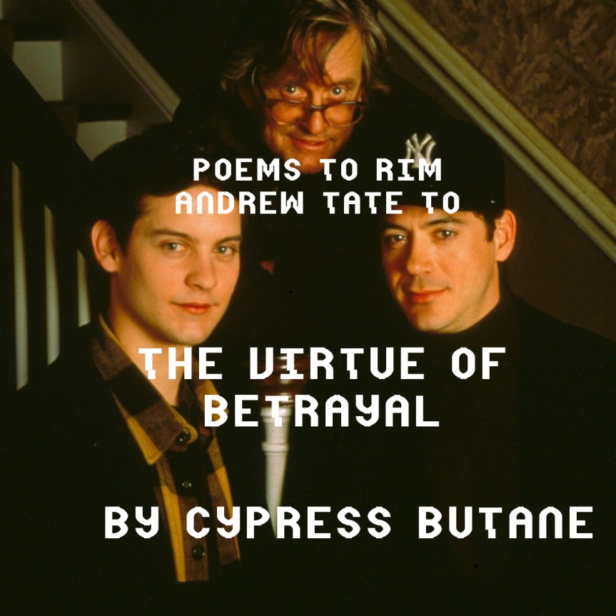 POEMS TO RIM ANDREW TATE TO – ‘The Virtue of Betrayal’ – by Cypress Butane